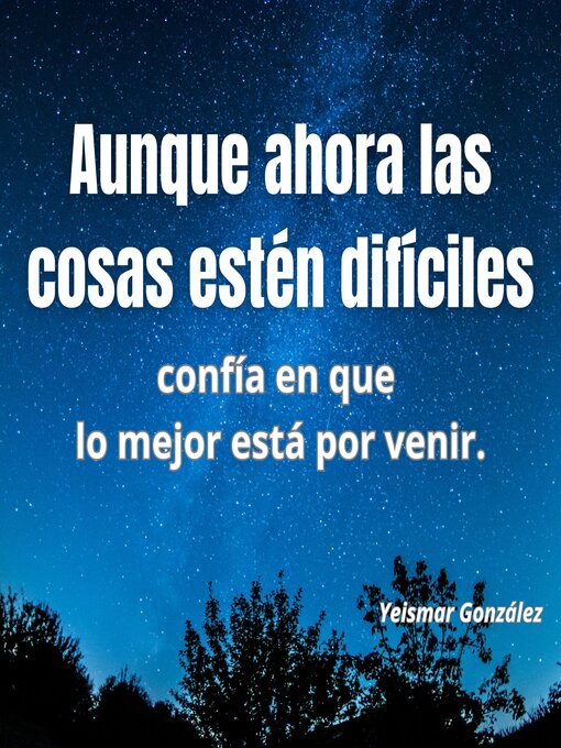 Title details for Aunque ahora las cosas estén difíciles, confía en que lo mejor está por venir. by Yeismar González - Wait list